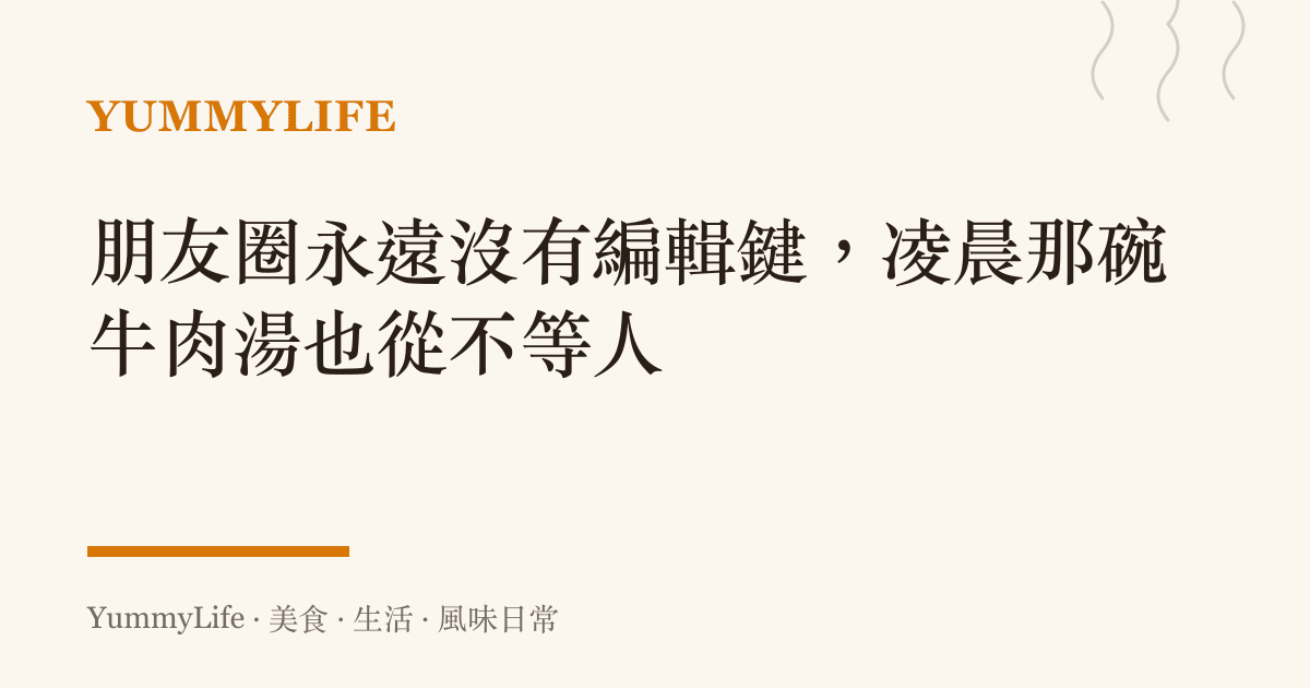 朋友圈永遠沒有編輯鍵,凌晨那碗牛肉湯也從不等人
