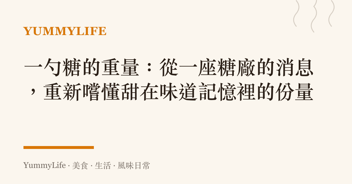 一勺糖的重量：從一座糖廠的消息，重新嚐懂甜在味道記憶裡的份量