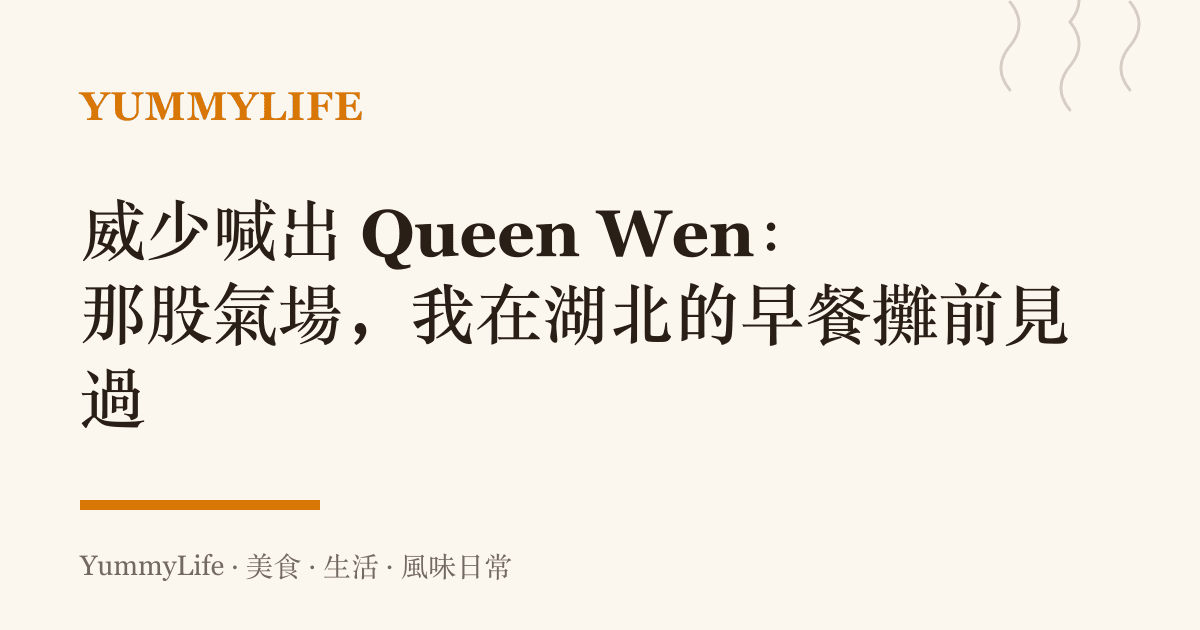 威少喊出 Queen Wen：那股氣場，我在湖北的早餐攤前見過