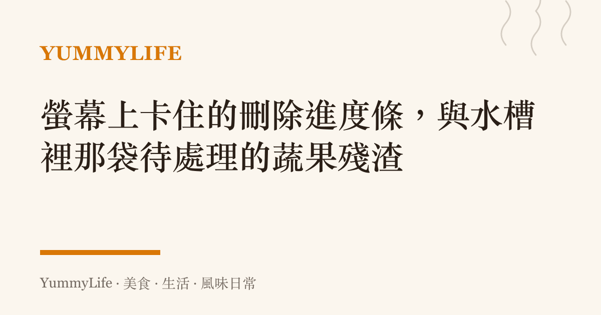 螢幕上卡住的刪除進度條，與水槽裡那袋待處理的蔬果殘渣