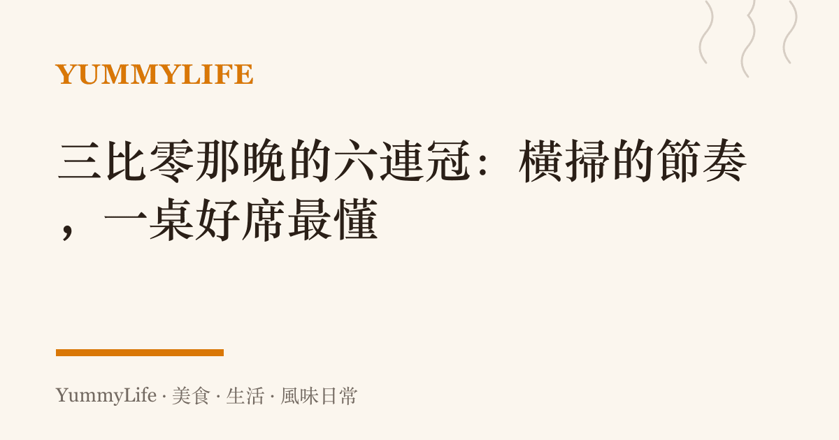 三比零那晚的六連冠:橫掃的節奏,一桌好席最懂