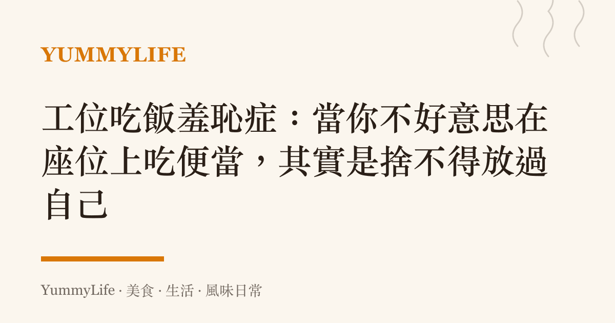 工位喫飯羞恥症：當你不好意思在座位上喫便當，其實是捨不得放過自己
