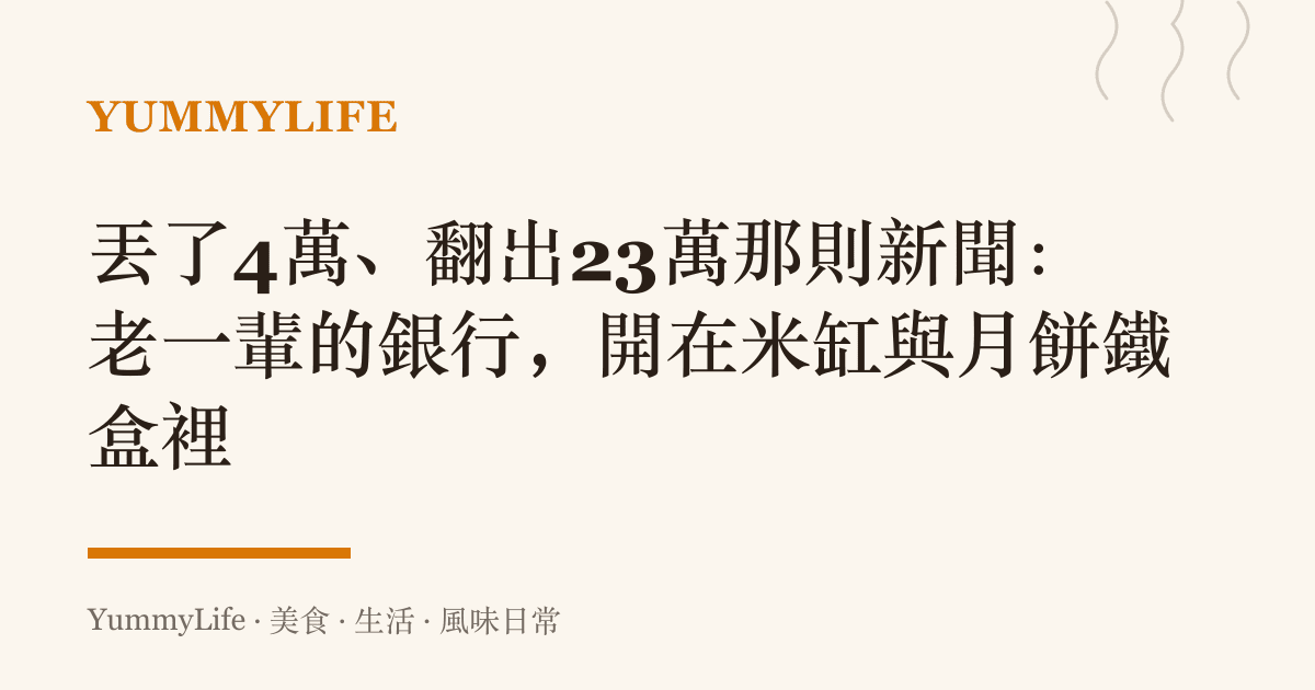 丟了4萬、翻出23萬那則新聞:老一輩的銀行,開在米缸與月餅鐵盒裡