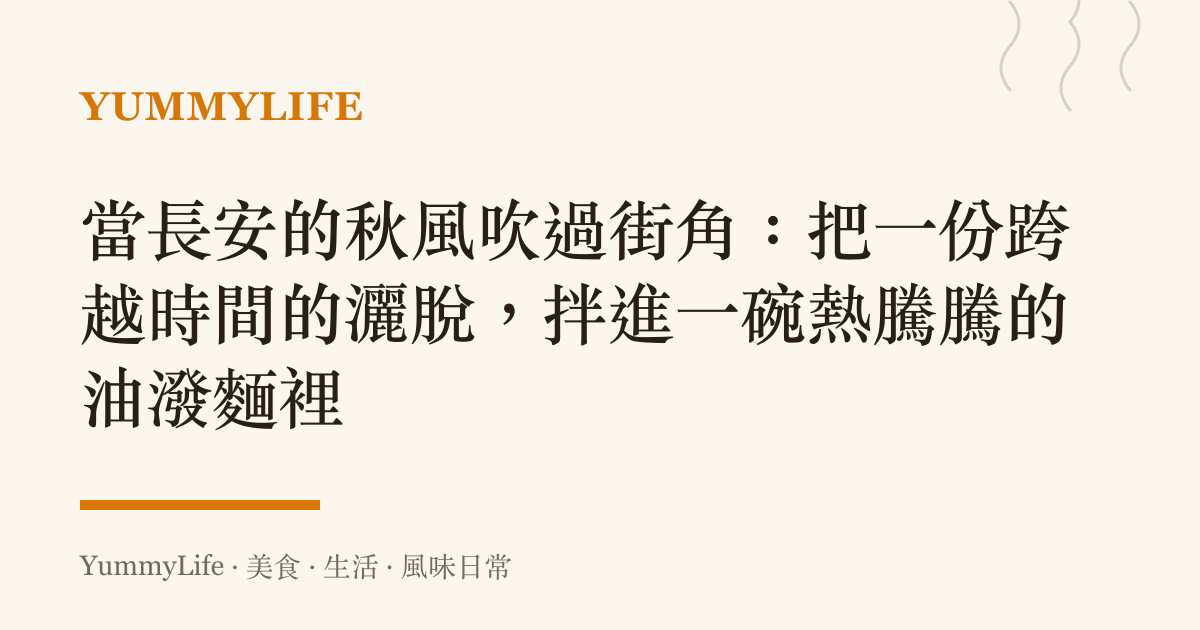 當長安的秋風吹過街角：把一份跨越時間的灑脫，拌進一碗熱騰騰的油潑麵裡