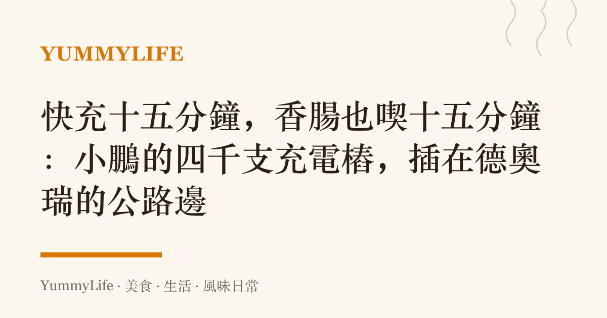 快充十五分鐘，香腸也喫十五分鐘：小鵬的四千支充電樁，插在德奧瑞的公路邊