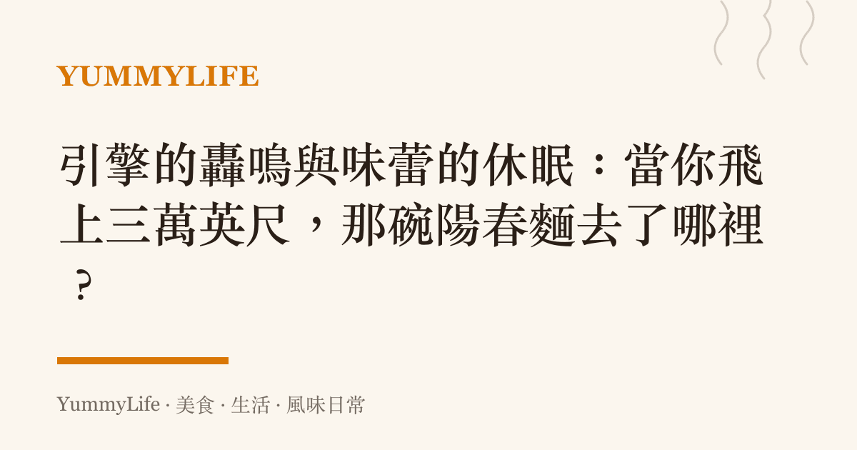 引擎的轟鳴與味蕾的休眠:當你飛上三萬英尺,那碗陽春麵去了哪裡?