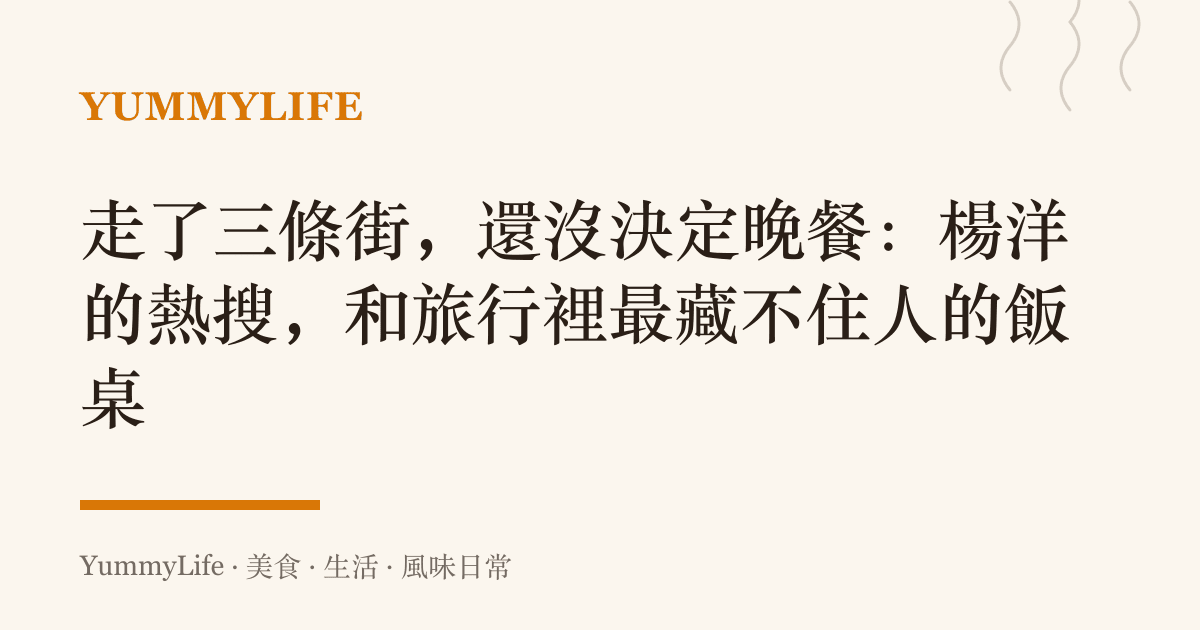 走了三條街,還沒決定晚餐:楊洋的熱搜,和旅行裡最藏不住人的飯桌