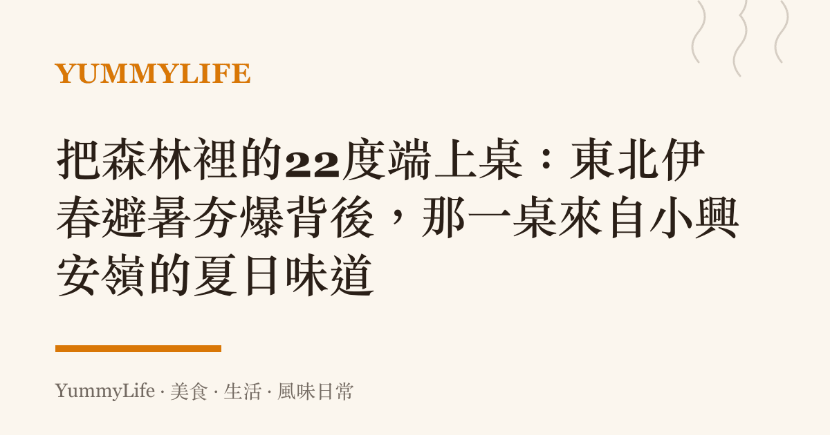 把森林裡的22度端上桌:東北伊春避暑夯爆背後,那一桌來自小興安嶺的夏日味道