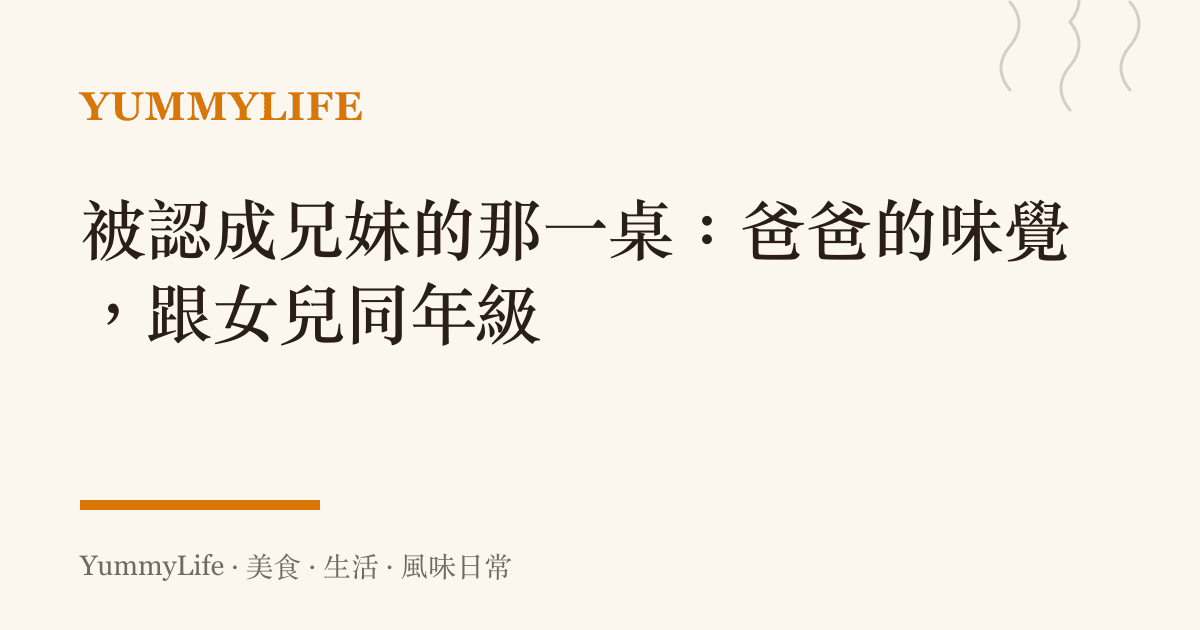 被認成兄妹的那一桌:爸爸的味覺,跟女兒同年級