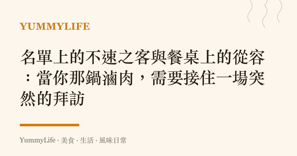 名單上的不速之客與餐桌上的從容:當你那鍋滷肉,需要接住一場突然的拜訪