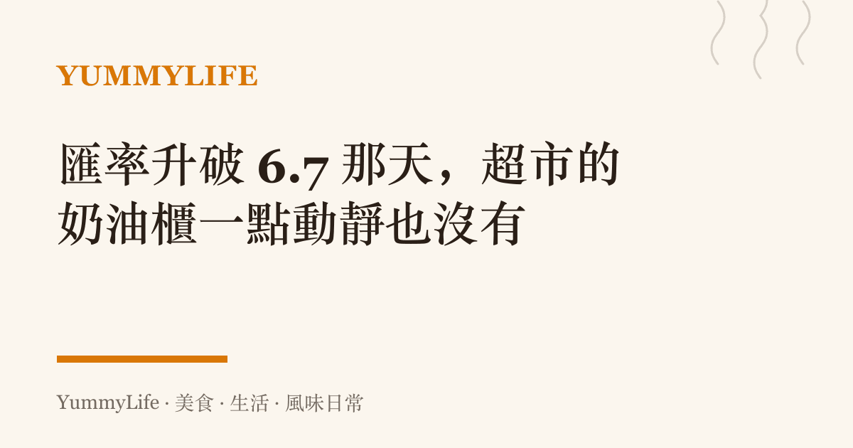 匯率升破 6.7 那天,超市的奶油櫃一點動靜也沒有