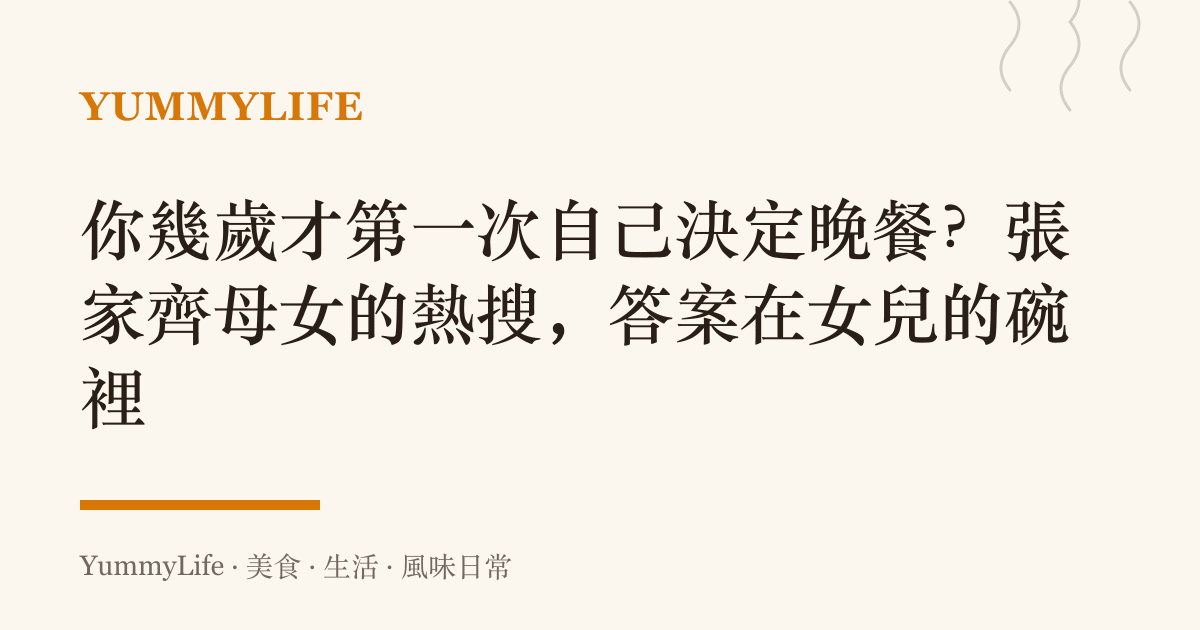 你幾歲才第一次自己決定晚餐?張家齊母女的熱搜,答案在女兒的碗裡