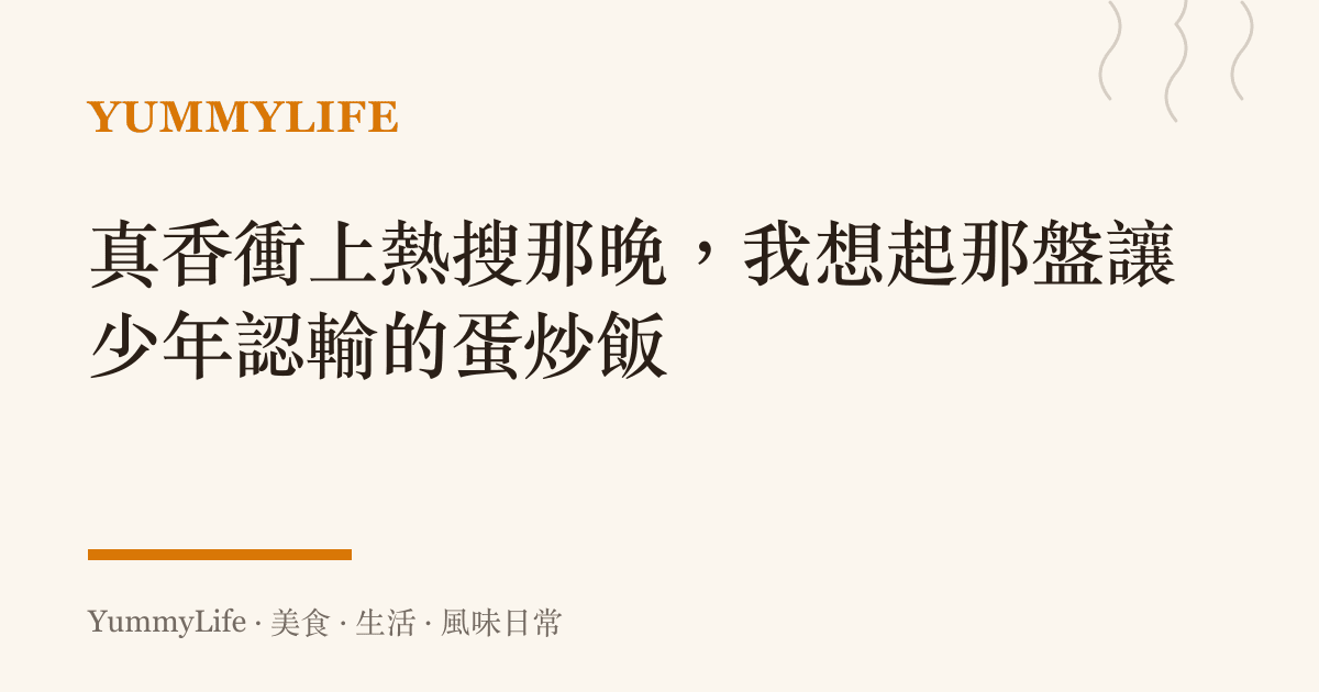 真香衝上熱搜那晚，我想起那盤讓少年認輸的蛋炒飯