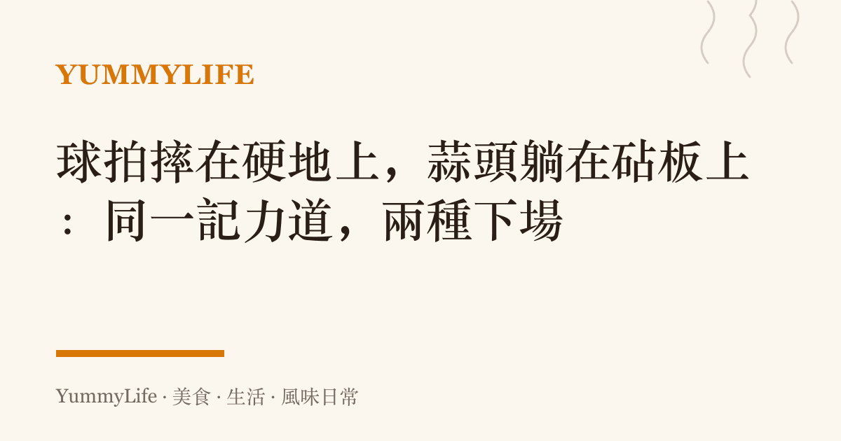 球拍摔在硬地上,蒜頭躺在砧板上:同一記力道,兩種下場