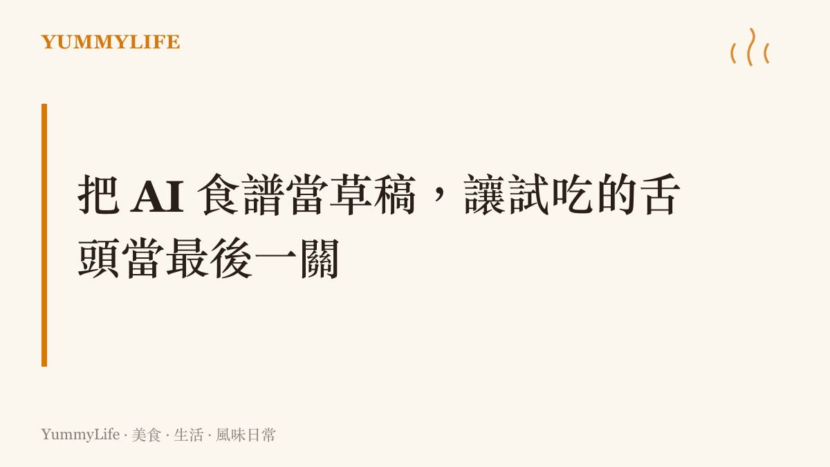 主張面對 AI 生成的食譜時，先當作草稿進行核對與修改，再由自己試喫確認，作為最後的把關步驟