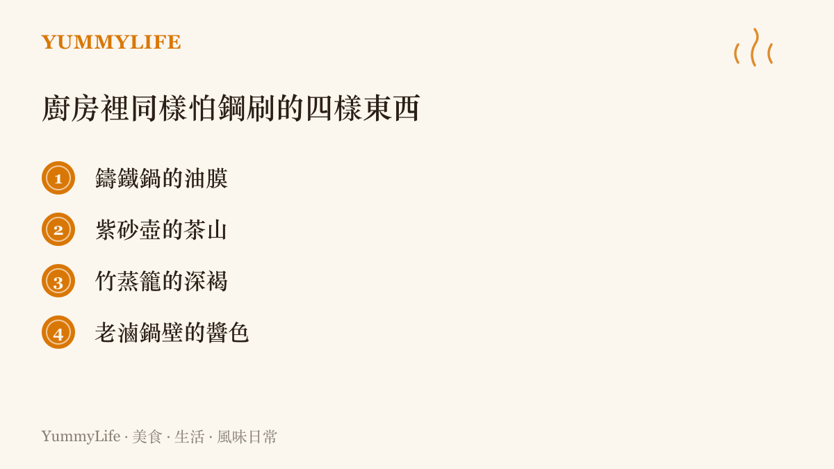列舉廚房中同樣需要長時間養、絕不能用鋼刷或清潔劑猛刷的四樣東西：鑄鐵鍋油膜、紫砂壺茶山、竹蒸籠色澤與老滷鍋壁醬色