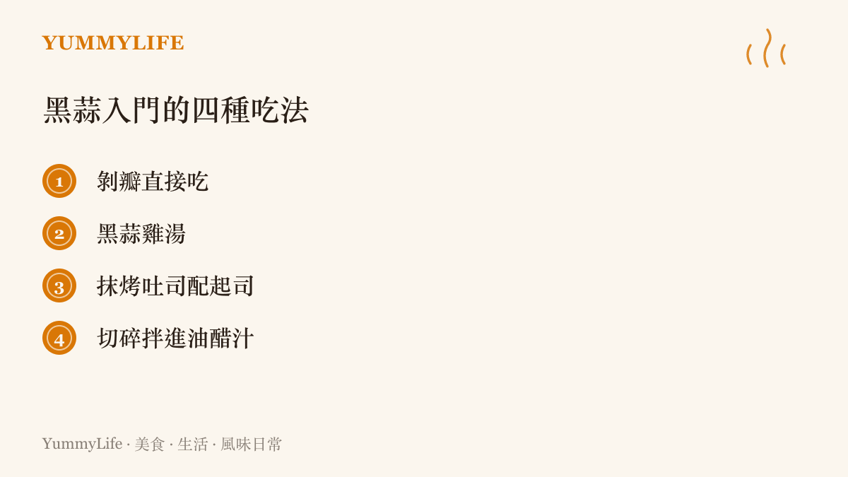 圖卡列舉黑蒜的四種入門喫法：直接剝瓣品嚐、燉一鍋黑蒜雞湯、抹在烤吐司上搭配起司、切碎後拌進油醋沙拉汁
