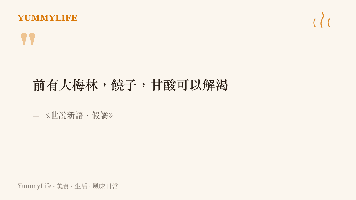 《世說新語》假譎篇記載曹操以「前有大梅林，饒子，甘酸可以解渴」一語讓士兵口中生津、全軍解渴的典故原文