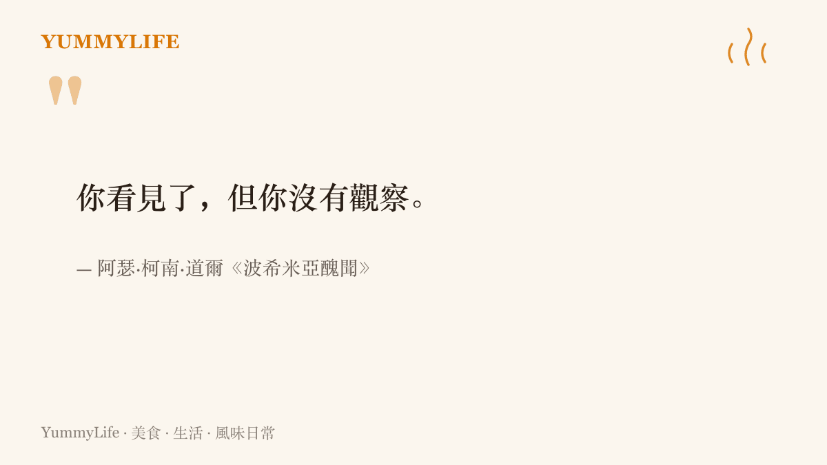福爾摩斯的名句「你看見了，但你沒有觀察」，出自阿瑟·柯南·道爾《波希米亞醜聞》，說明觀察力對辦案與日常餐桌同樣重要