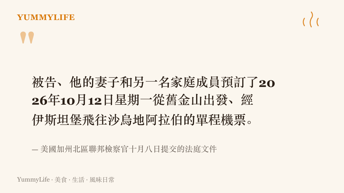 引述美國聯邦檢察官法庭文件，被告與妻子及一名家人預訂十月十二日從舊金山經伊斯坦堡飛往沙烏地阿拉伯的單程機票