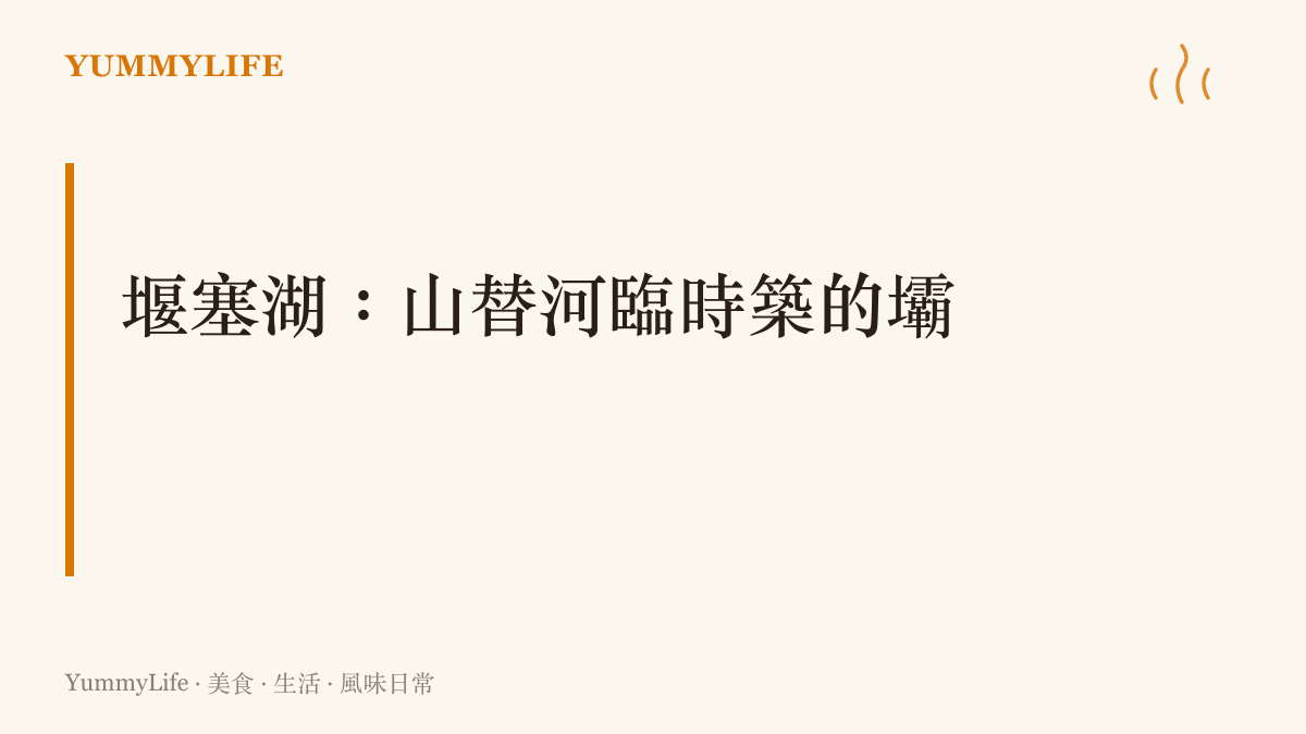 圖卡說明堰塞湖的形成與風險：地震或豪雨引發山崩，土石堵塞河道使上遊積水成湖，一旦湖水漫壩或壩體潰決，洪水將在短時間內直撲下遊