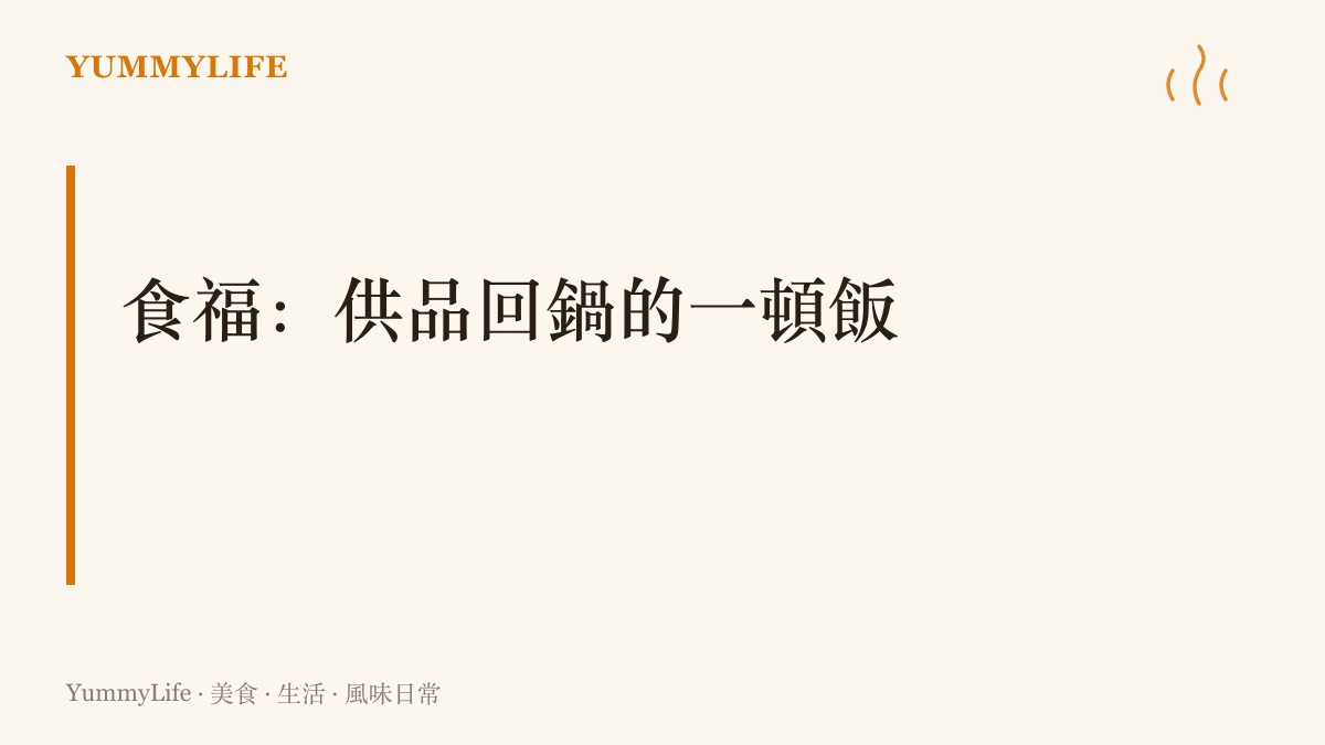 祭拜結束後把供品帶回家料理分享的食福原則：燒肉回鍋炒芥蘭、白切雞做成手撕雞、鬆糕回蒸配熱茶，一桌供品回到餐桌變成全家的一餐