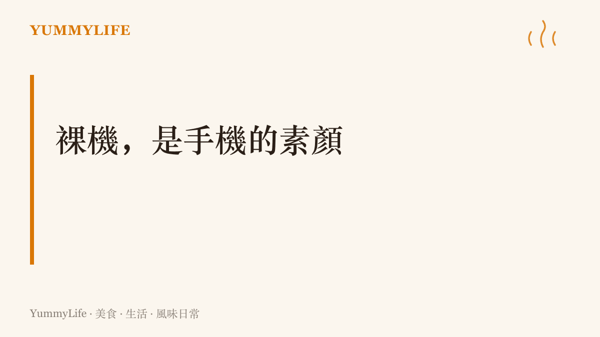 圖卡點出裸機是手機未裝保護殼與包膜的素顏狀態，如同喝湯前先嘗一勺原味，再決定之後怎麼調味
