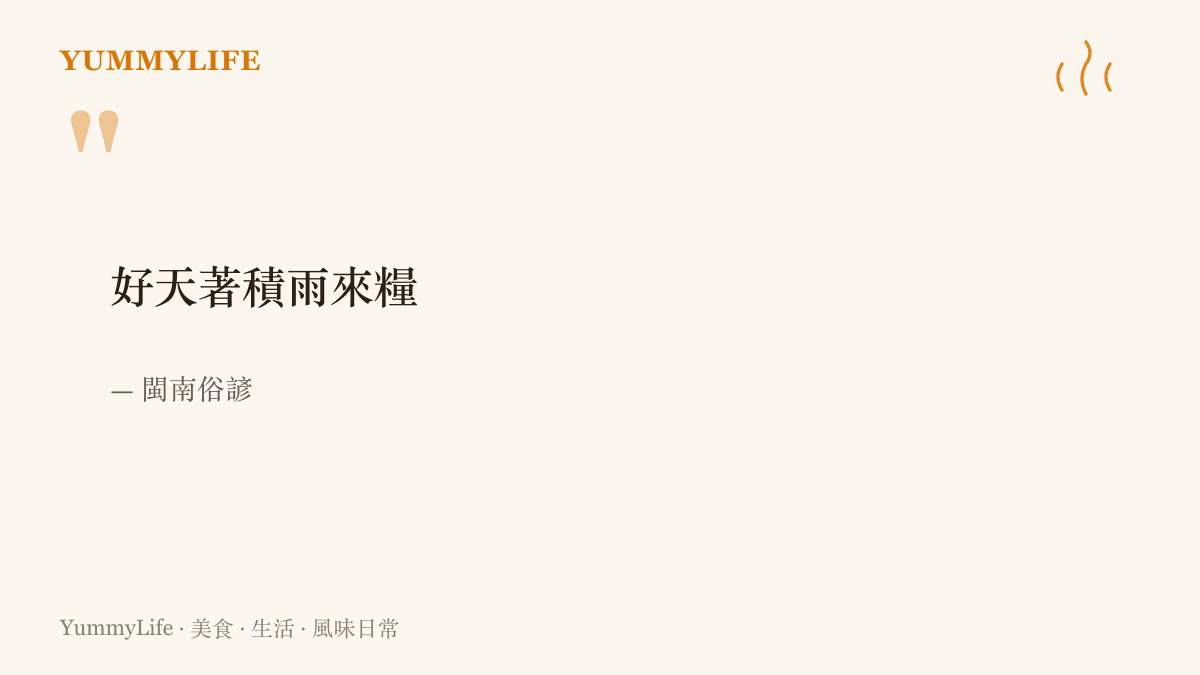 閩南俗諺『好天著積雨來糧』，提醒人在順遂時先為匱乏的日子儲存糧食