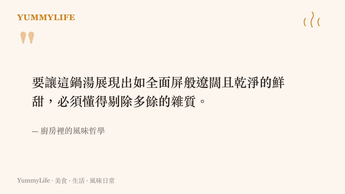 要讓這鍋湯展現出如全面屏般遼闊且乾淨的鮮甜，必須懂得剔除多餘的雜質。