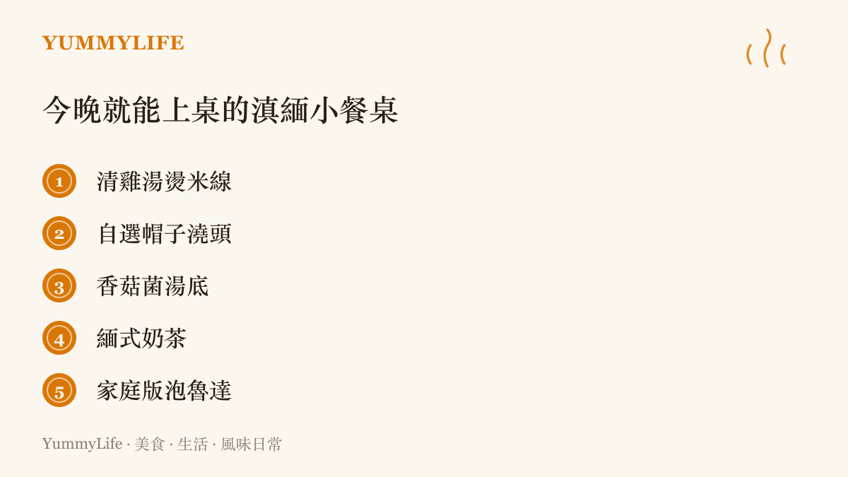 列出今晚在家就能完成的五道滇緬滋味：清雞湯燙米線、自選帽子澆頭、香菇菌湯底、緬式奶茶與家庭版泡魯達