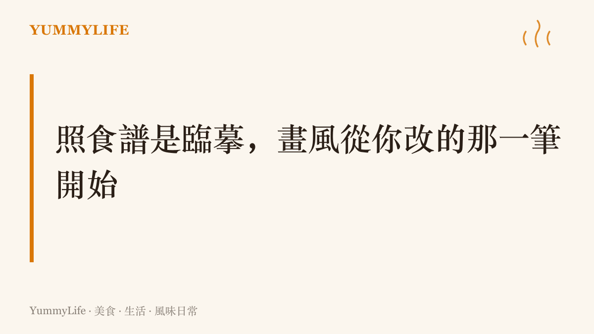跟著食譜做菜是臨摹基本功，屬於自己的味道從第一次擅自調整調味與做法開始養成
