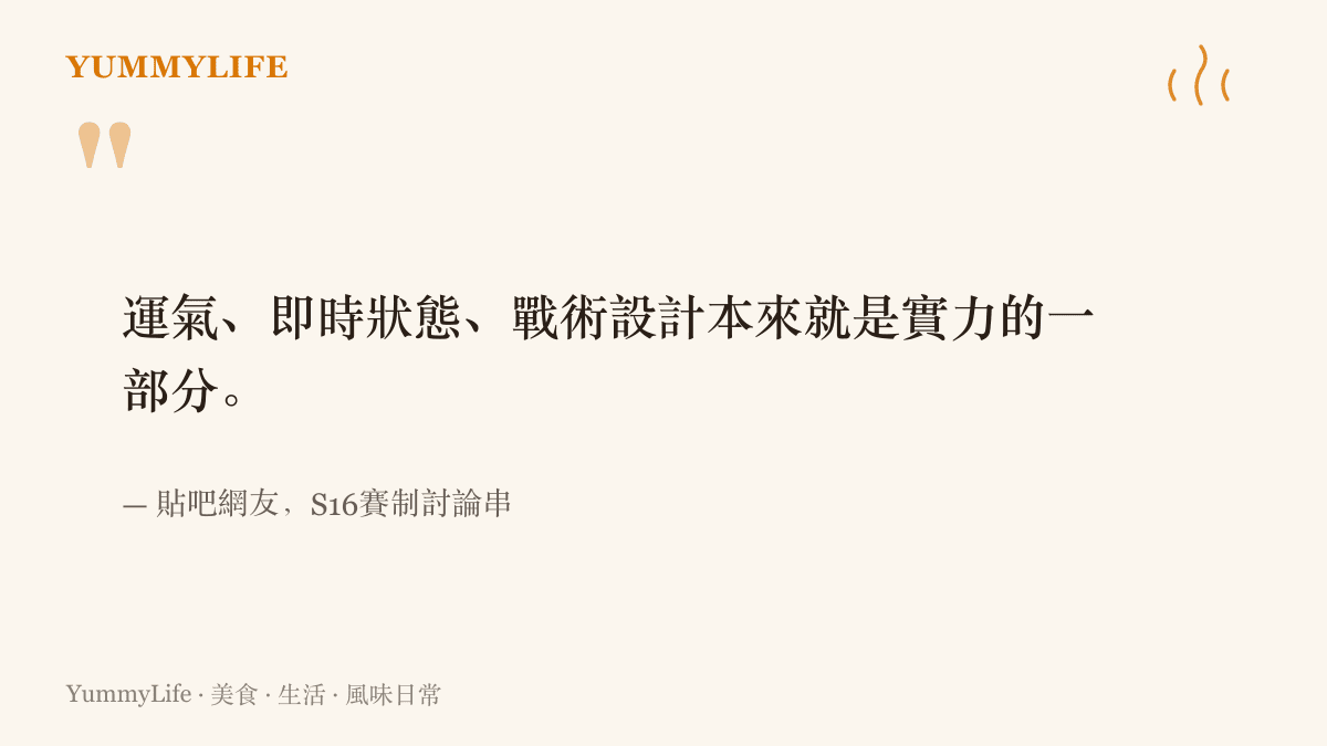 引言圖卡呈現一名貼吧網友在S16賽制討論串裡的主張：運氣、臨場狀態與戰術設計，本來就屬於實力的一部分