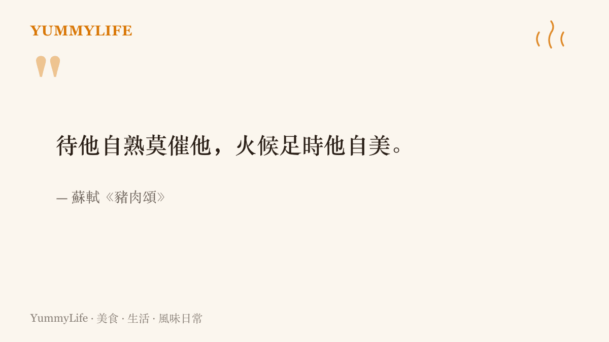 引述蘇軾《豬肉頌》詩句「待他自熟莫催他，火候足時他自美」，強調火候足了自然美味、急不得的慢工道理