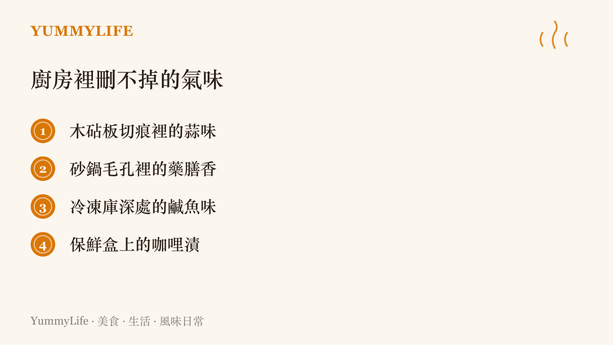 廚房中難以清除的氣味殘留清單：砧板切痕裡的蒜味、砂鍋毛孔裡的藥膳香、冷凍庫的鹹魚味，以及保鮮盒上刷不掉的咖哩漬