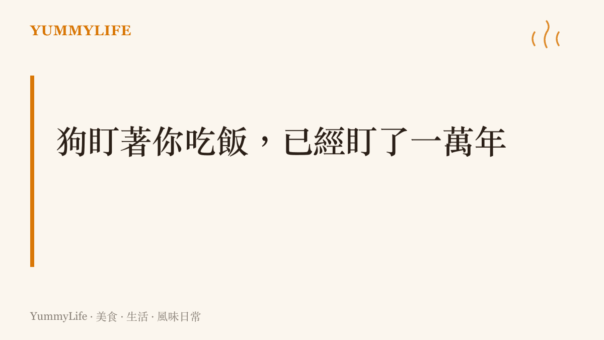 從營火旁撿食剩肉的狼，到守在餐桌邊等一口的家犬，狗盯著人類喫飯的默契已經延續上萬年