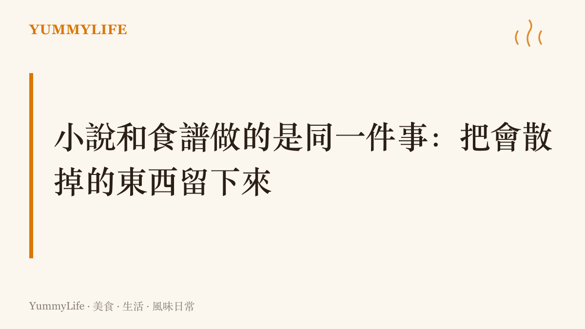 圖面上寫著把人生寫成小說與把家菜寫成食譜是同一門手藝，都在留住會隨時間散掉的日常味道與細節