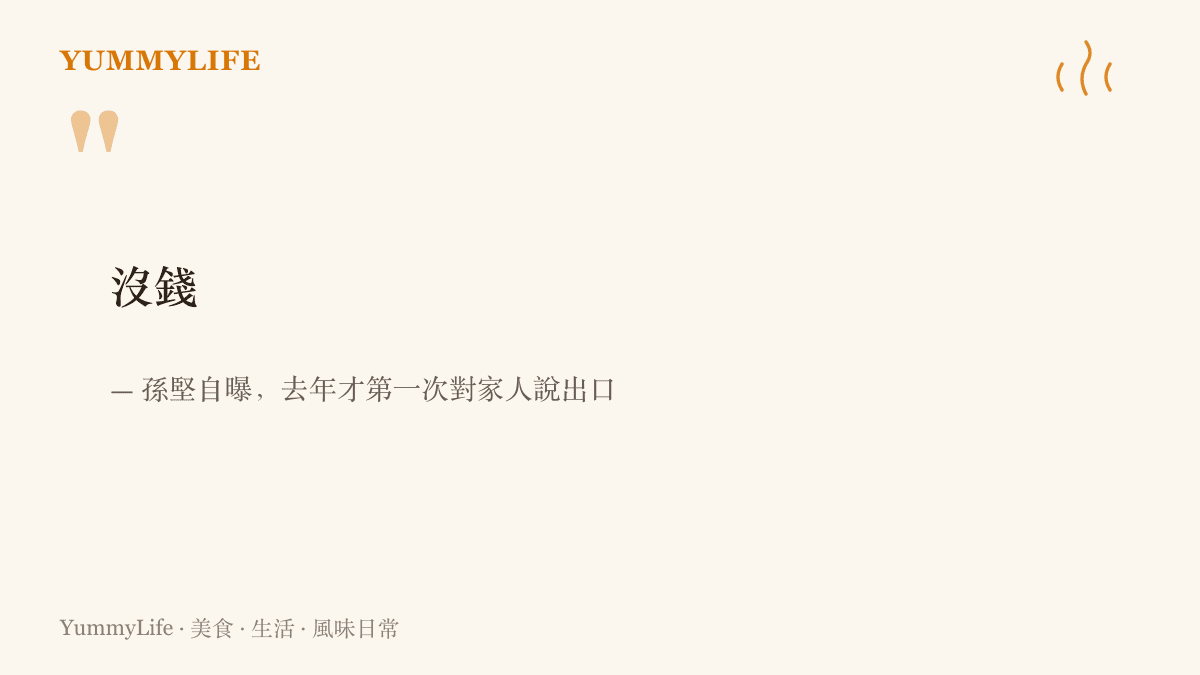 引言圖卡呈現孫堅自曝直到去年才第一次對家人說出口的兩個字：沒錢