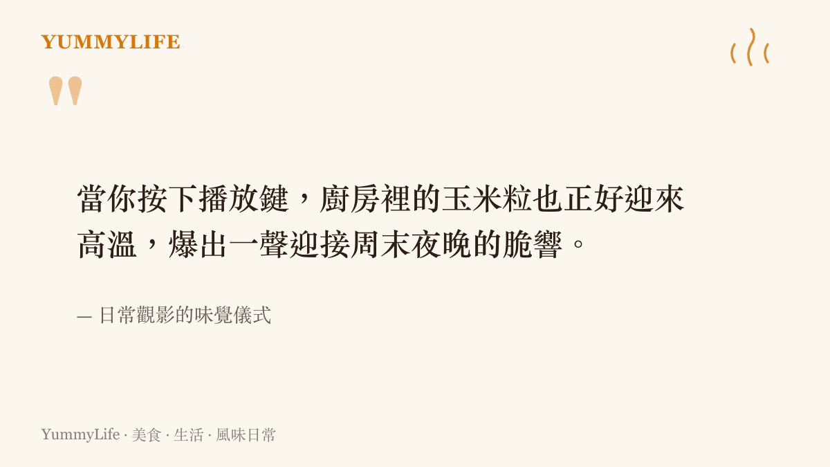 引述一段關於觀影時刻與廚房爆米花同時迎接周末夜晚的味覺儀式感