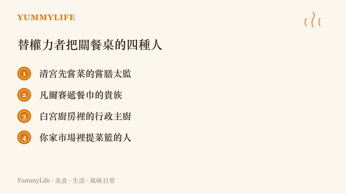 歷史上替權力者把關餐桌的四種角色：清宮先嘗菜的太監、凡爾賽遞餐巾的貴族、白宮行政主廚，以及家中提菜籃採買的人