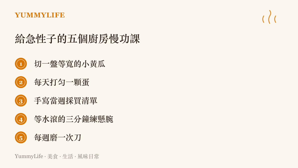 清單列出手邊就能做的五項耐心練習：切等寬的小黃瓜、打勻雞蛋、手寫採買清單、等水滾時練懸腕寫字、每週磨刀一次