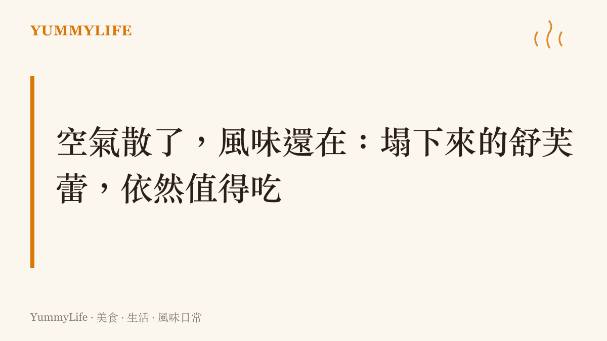 塌陷後的舒芙蕾雖失去蓬鬆外型，焦糖頂皮與半熟蛋奶體的香氣風味完全不減，依然值得趁熱品嘗