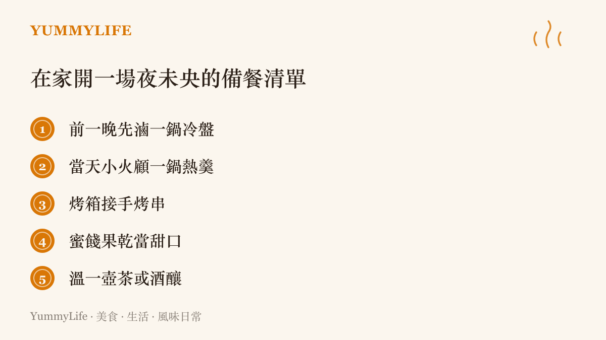 備餐清單建議在家舉辦深夜小宴的五個準備項目：前一晚滷冷盤、當天顧熱湯、烤箱烤串、蜜餞果乾，以及溫一壺茶或酒釀