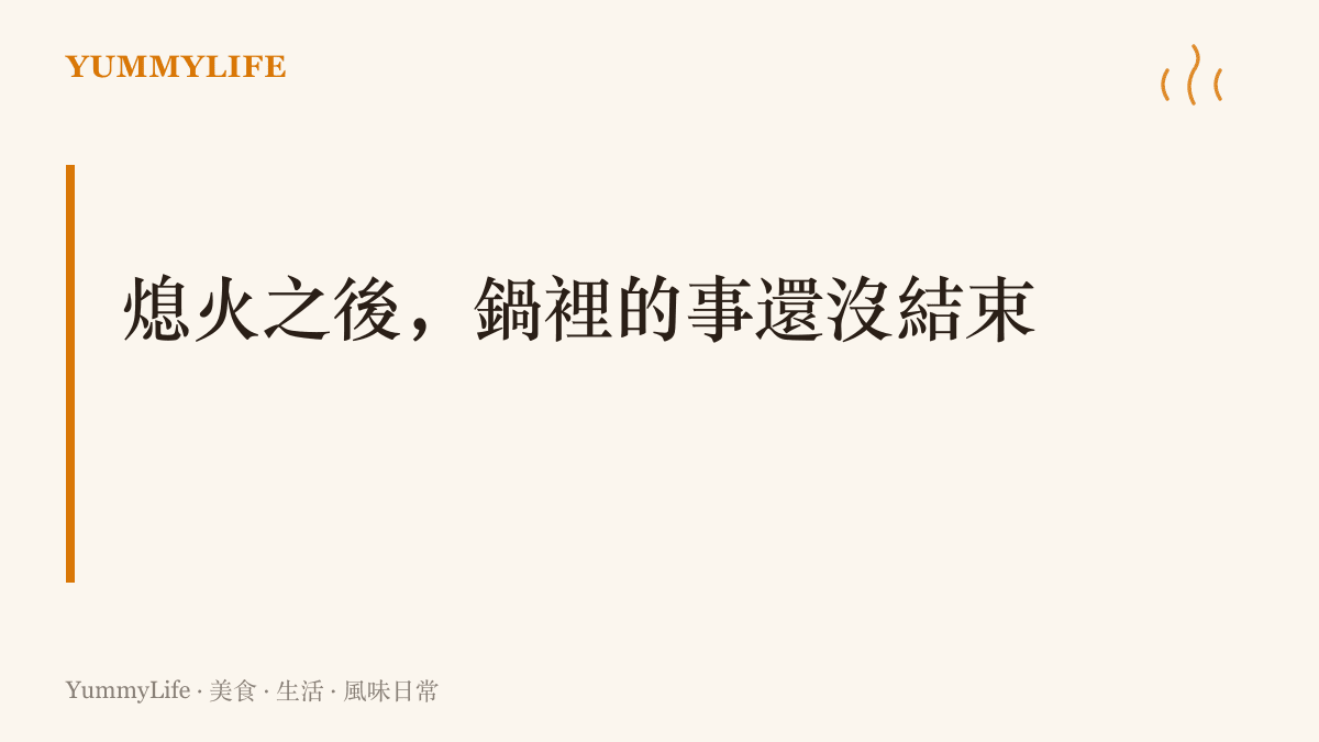 熄火之後鍋內仍以餘溫持續加熱，燜飯與靜置是料理看不見的最後一道工序