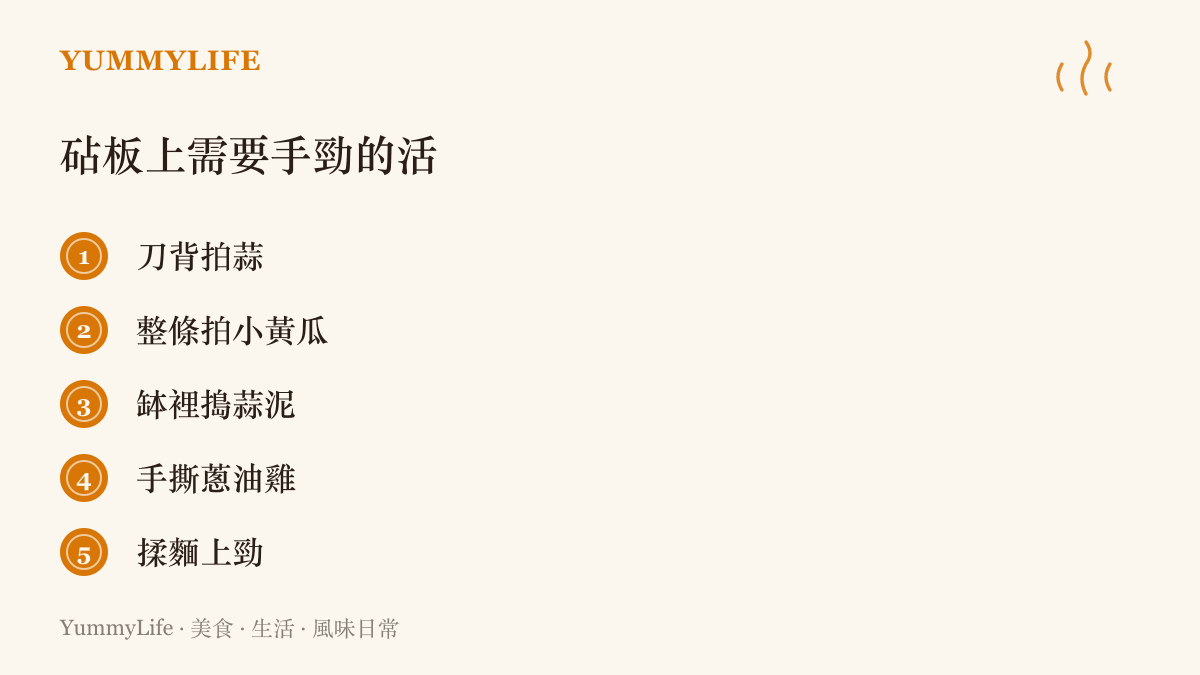 清單列出家常廚房裡五種需要用手勁的功夫：刀背拍蒜、整條拍小黃瓜、缽裡搗蒜泥、手撕蔥油雞與揉麵上勁